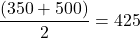 Rendered by QuickLaTeX.com \dfrac{(350+500)}{2}=425
