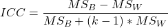 Rendered by QuickLaTeX.com ICC = \dfrac {{{MS_B-MS_W}}}{MS_B+(k-1)*MS_W}}