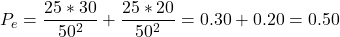 Rendered by QuickLaTeX.com {P}_e = \dfrac {{{25*30}}}{50^2}} + \dfrac {{{25*20}}}{50^2}} = {0.30 + 0.20} = {0.50}