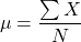 Rendered by QuickLaTeX.com \begin{equation*}\mu=\dfrac{\sum{X}}{N}\end{equation*}