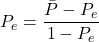 Rendered by QuickLaTeX.com P_e = \dfrac {{{\bar{P}-P_e}}}{1-P_e}}