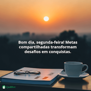 A imagem do nascer do sol com uma xícara de café e um caderno com óculos em cima e a frase: Bom dia, segunda-feira! Metas compartilhadas transformam desafios em conquistas